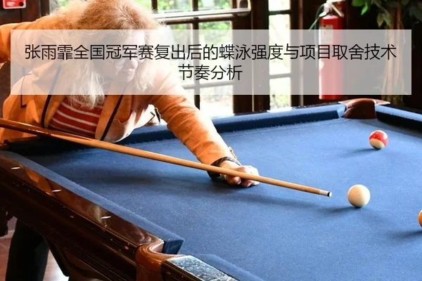 张雨霏全国冠军赛复出后的蝶泳强度与项目取舍技术节奏分析